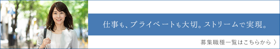 仕事も、プライベートも大切。ストリームで実現。